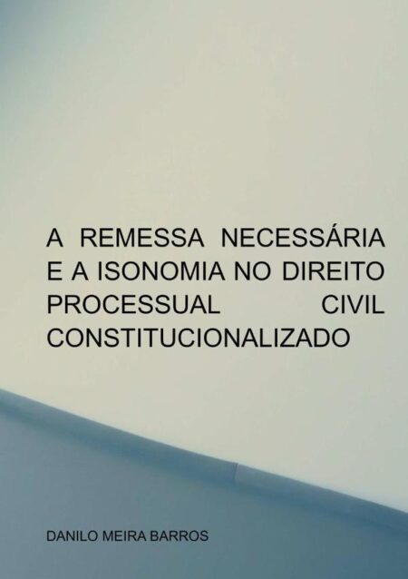 A Remessa Necessária E A Isonomia No Direito Processual Civil Constitucionalizado