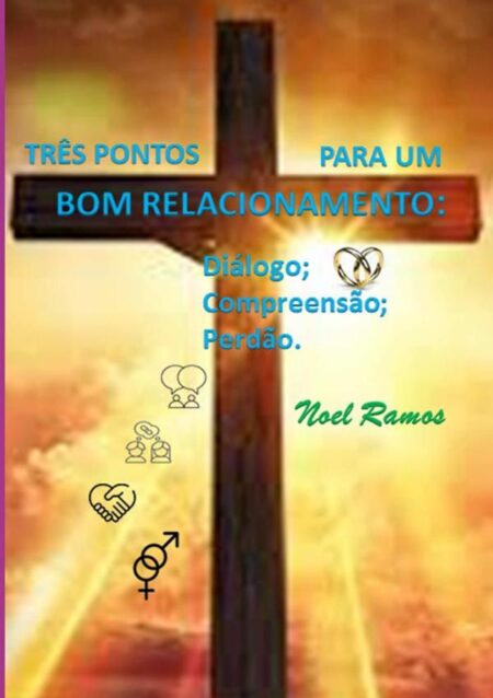 Três Pontos Para Um Bom Relacionamento: Diálogo; Compreensão; Perdão.