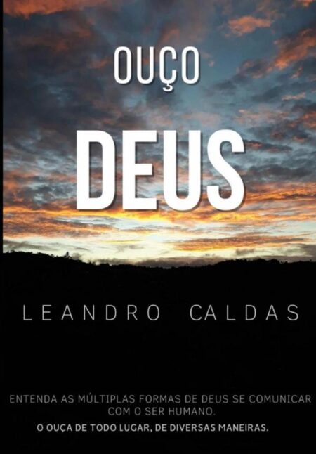 Ouço Deus:Entenda as Múltiplas Formas de Deus Se Comunicar Com o Ser Humano.