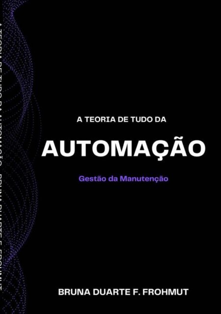 A Teoria De Tudo Da Automação:Gestão da Manutenção