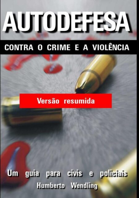 Autodefesa Contra O Crime E A Violência:Um guia para civis e policiais - versão resumida