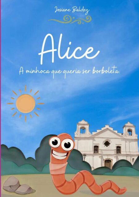 Alice:A minhoca que queria ser borboleta.