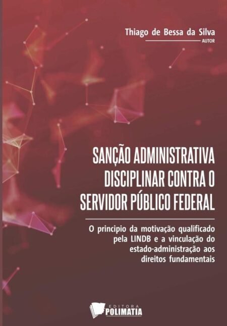 Sanção Administrativa Disciplinar Contra O Servidor Público Federal:o princípio da motivação qualificado pela Lindb e a vinculação do estadoadministração aos direitos fundamentais