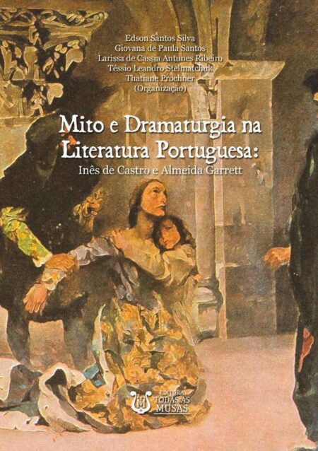 Mito E Dramaturgia Na Literatura Portuguesa:Inês de Castro e Almeida Garrett