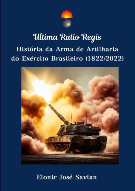 Ultima Ratio Regis:História da Arma de Artilharia do Exército Brasileiro (1822/2022)