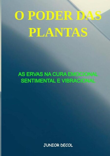 O Poder Das Plantas:AS ERVAS NA CURA EMOCIONAL - SENTIMENTAL E VIBRACIONAL
