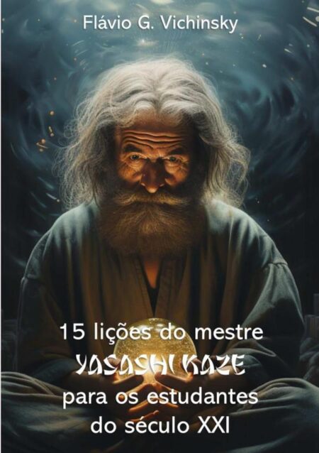 15 Lições Do Mestre Yasashi Kaze Para Os Estudentes Do Século Xxi