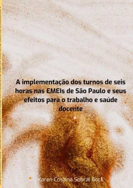 A Implementação Dos Turnos De Seis Horas Nas Emeis De São Paulo E Seus Efeitos Para O Trabalho E Saúde Docente
