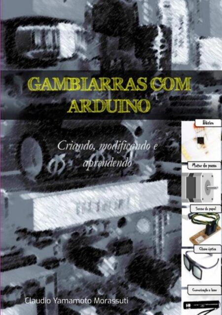 Gambiarras Com Arduino:Criando, modificando e aprendendo
