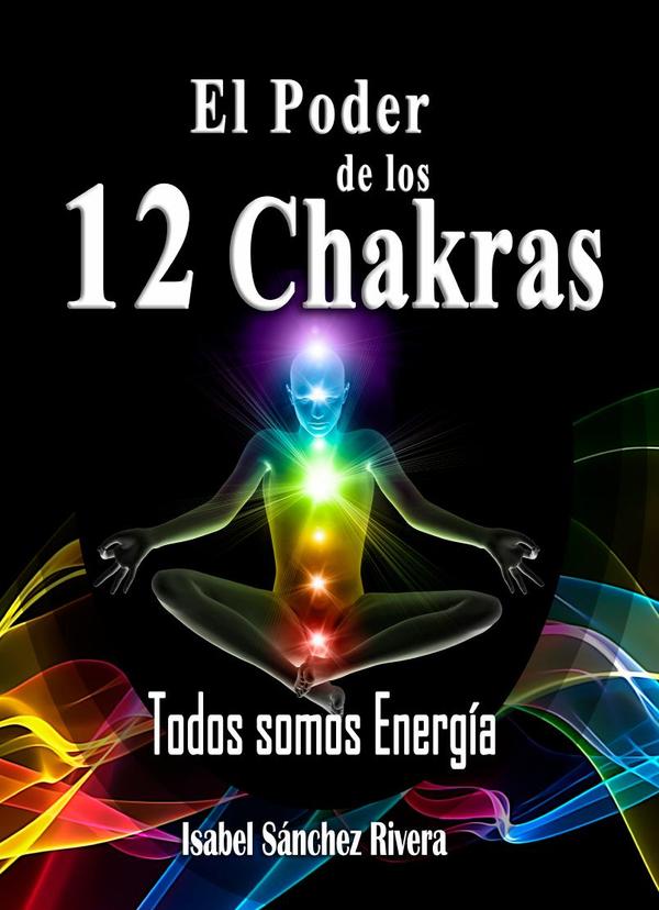 El Poder de los 12 Chakras. Todos somos Energía:Despierta la energía interior. Como equilibrar tus chakras y armonizar tu SER. La guía espiritual que transformará tu vida.