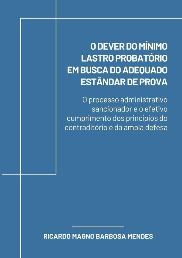 O Dever Do Mínimo Lastro Probatório Em Busca Do Adequado Estândar De Prova:o processo administrativo sancionador e o efetivo cumprimento dos princípios do contraditório e da ampla defesa