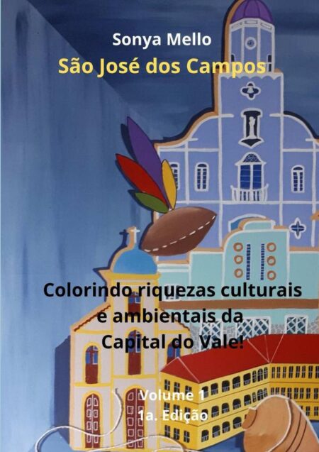 São José Dos Campos:COLORINDO RIQUEZAS CULTURAIS E AMBIENTAIS DA CAPITAL DO VALE