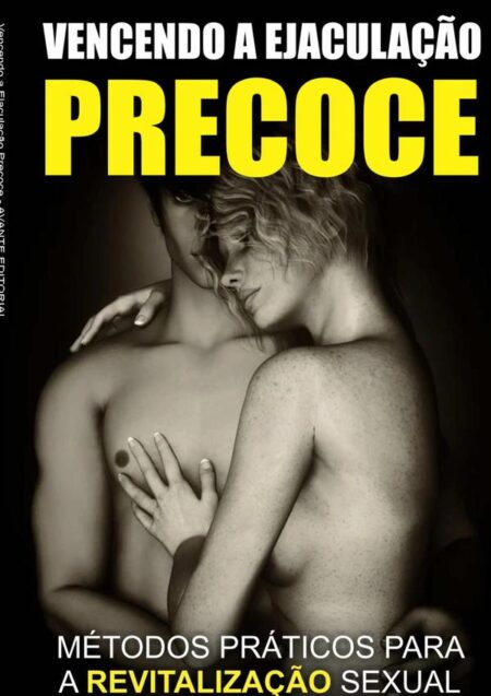 Vencendo A Ejaculação Precoce:Métodos Práticos Para a Revitalização Sexual