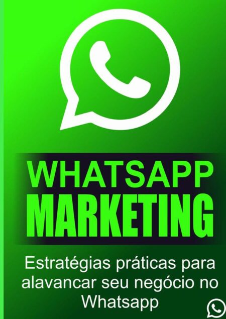 Whatsapp Marketing:Estratégias Práticas Para Alavancar Seu Negócio No WhatsApp