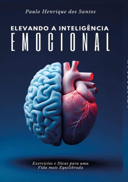 Elevando A Inteligência Emocional:Exercícios e Dicas para Uma Vida Mais Equilibrada
