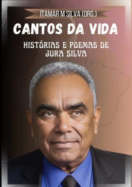Cantos Da Vida:Histórias e Poemas de Jura Silva