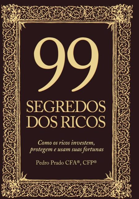 99 Segredos Dos Ricos:Como os ricos protegem, investem e usam suas fortunas