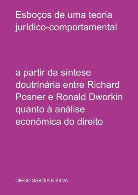Esboços De Uma Teoria Jurídico-comportamental:a partir da síntese doutrinária entre Richard Posner e Ronald Dworkin quanto à análise econômica do direito