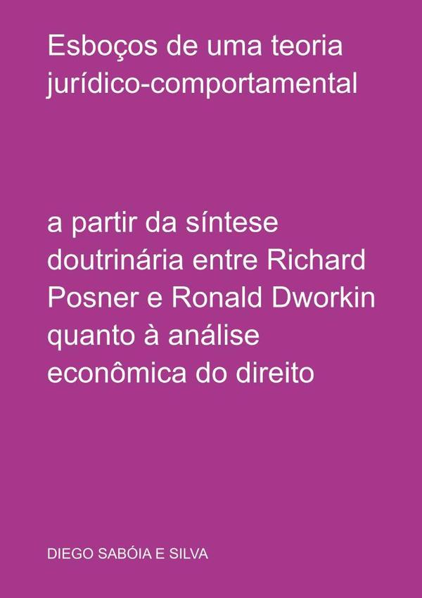 Esboços De Uma Teoria Jurídico-comportamental:a partir da síntese doutrinária entre Richard Posner e Ronald Dworkin quanto à análise econômica do direito