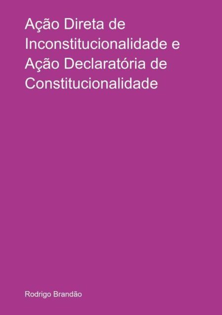 Ação Direta De Inconstitucionalidade E Ação Declaratória De Constitucionalidade