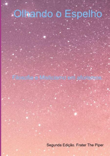 Olhando O Espelho:Filosofia e Misticismo em aforismos.
