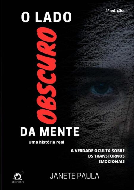 O Lado Obscuro Da Mente:Uma história real. A verdade oculta sobre os transtornos emocionais.