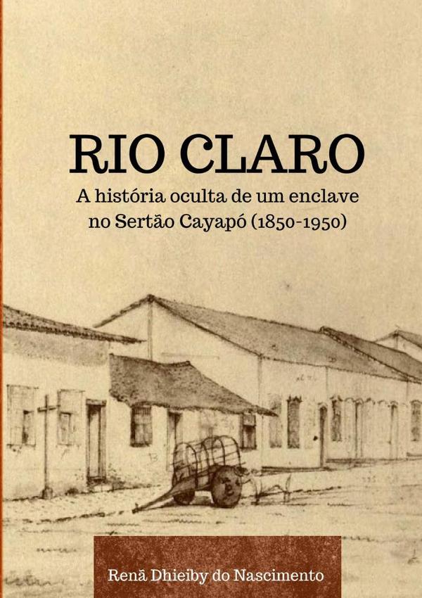 Rio Claro:a história oculta de um enclave no Sertão Cayapó (1850-1950)