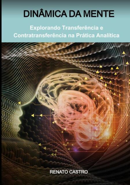 Dinâmica Da Mente:Explorando Transferência e Contratransferência na Prática Analítica