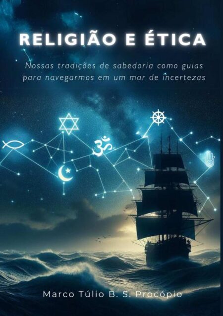 Religião E Ética:Nossas tradições de sabedoria como guias para navegarmos em um mar de incertezas
