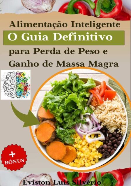 Alimentação Inteligente:O guia Definitivo para perda de Peso e Ganho de Massa Magra