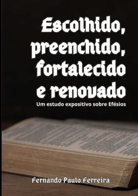 Escolhido, Preenchido, Fortalecido E Renovado:Um estudo expositivo sobre Efésios