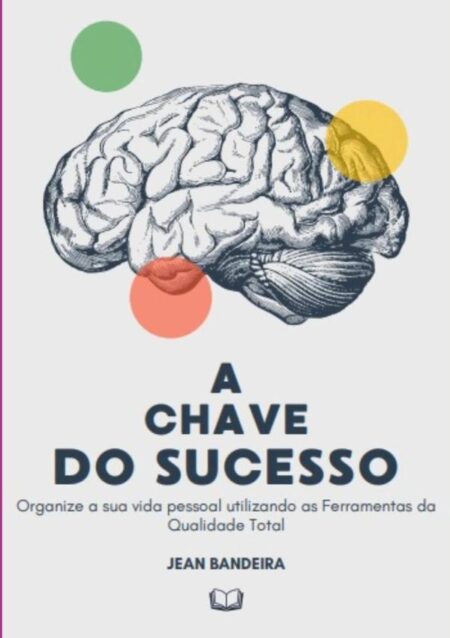 A Chave Do Sucesso:Organize a sua vida pessoal utilizando as ferramentas da Qualidade Total