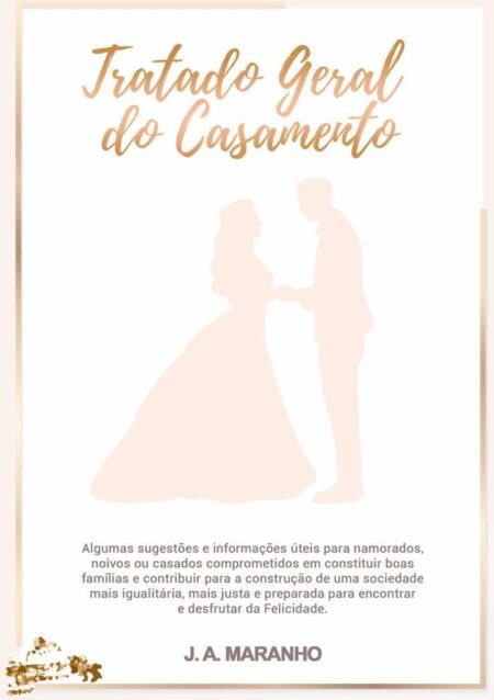 Tratado Geral Do Casamento:Algumas sugestões e informações úteis para namorados, noivos ou casados.