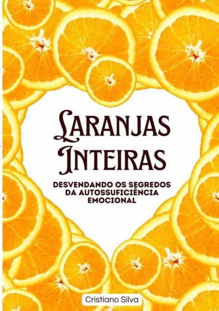 Laranjas Inteiras:Desvendando os Segredos da Autossuficiência Emocional