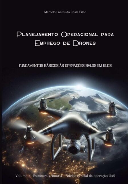 Planejamento Operacional Para Emprego De Drones:Volume 1 - Estrutura primária – Núcleo central da operação UAS