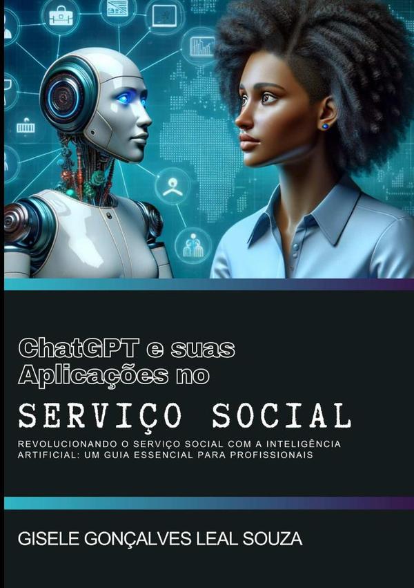 Inteligência Artificial E Suas Aplicações No Serviço Social:Revolucionando o Serviço Social com a Inteligência Artificial : Um Guia Essencial para Profissionais