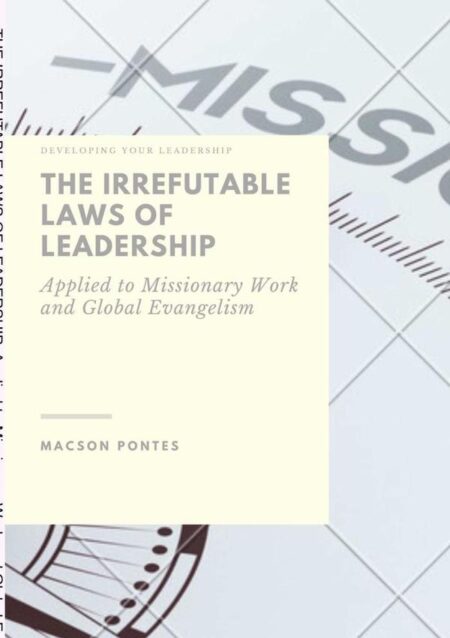 The Irrefutable Laws Of Leadership: Applied To Missionary Work And Global Evangelism:Developing your leadership