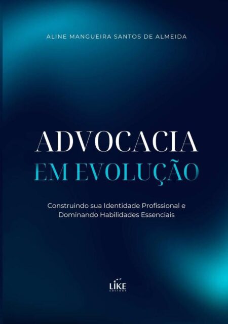 Advocacia Em Evolução: Construindo Sua Identidade Profissional E Dominando Habilidades Essenciais
