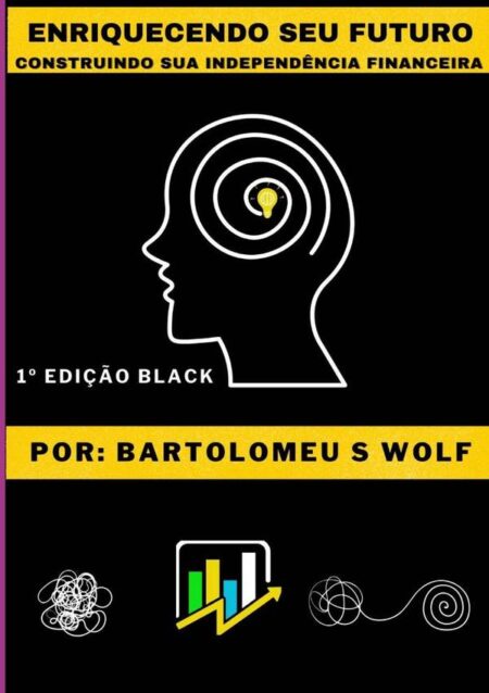Enriquecendo Seu Futuro:Construindo sua Independência Financeira