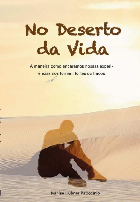 No Deserto Da Vida:A maneira como encaramos nossas experiências nos torna fortes ou fracos