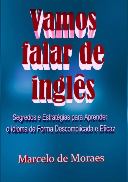 Vamos Falar De Inglês:Segredos e Estratégias para Aprender o Idioma de Forma Descomplicada e Eficaz