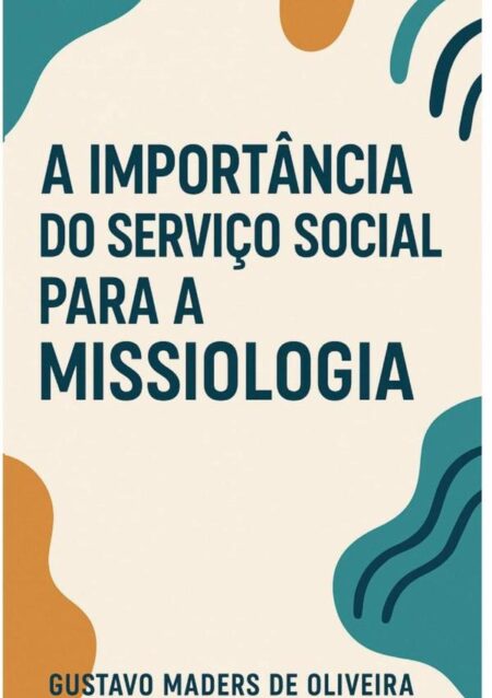 A Importância Do Serviço Social Para A Missiologia:Um manual para a igreja contemporânea