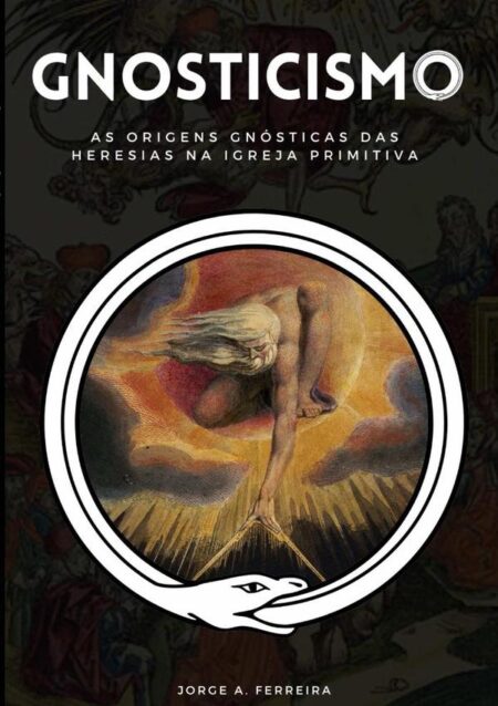 Gnosticismo:As Origens Gnósticas das Heresias na Igreja Primitiva
