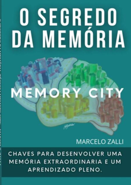 O Segredo Da Memória:Técnica Memory City. Chaves para desenvolver uma memória extraordinária e um aprendizado pleno.