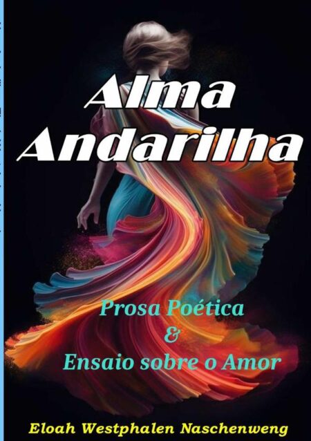 Alma Andarilha:Prosa Poética & Ensaio sobre o amor