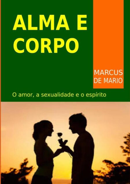 Alma E Corpo:O amor, a sexualidade e o espírito