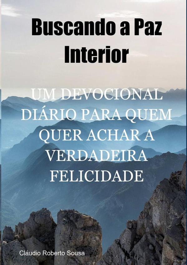 Buscando A Paz Interior:Um Devocional Diário para Quem Quer Achar a Verdadeira Felicidade