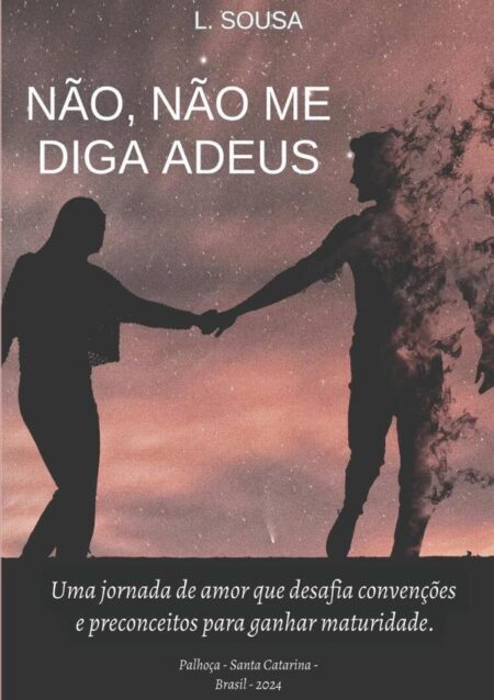 Não, Não Me Diga Adeus:UMA JORNADA DE AMOR QUE DESAFIA CONVENÇÕES E PRECONCEITOS PARA GANHAR MATURIDADE