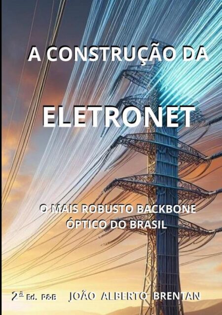 A Construção Da Eletronet:O MAIS ROBUSTO BACKBONE ÓPTICO DO BRASIL