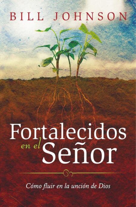 Fortalecidos en el Señor:Cómo fluir en la unción de Dios